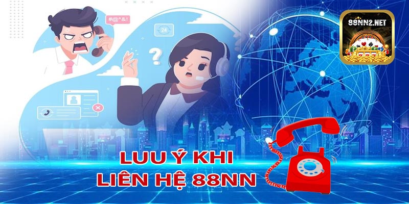 Những lưu ý quan trọng khi liên hệ với 88NN